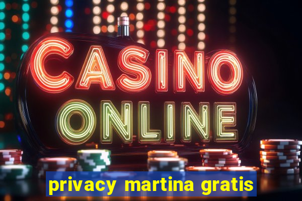 privacy martina gratis